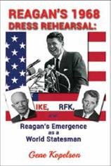 Reagan’s 1968 Dress Rehearsal: Ike, RFK, and Reagan’s Emergence as a World Statesman. Gene Kopelson.